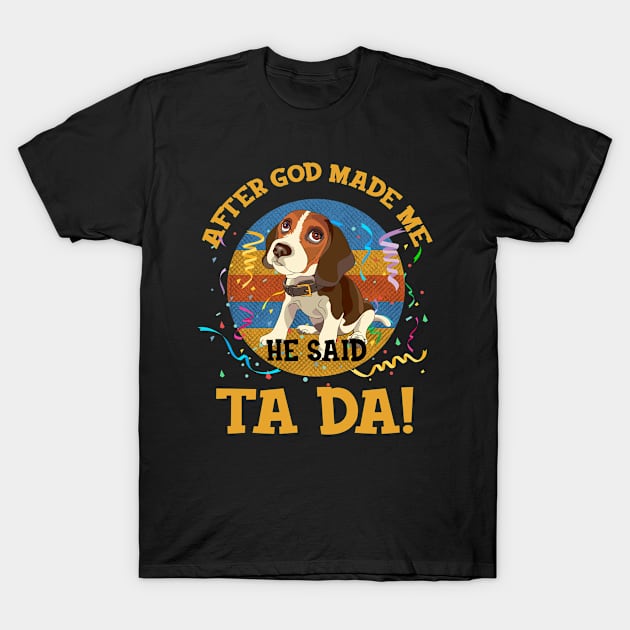 After God Made Me He Said Tada Beagles Funny T-Shirt by AxelRoldns